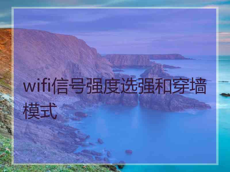 wifi信号强度选强和穿墙模式