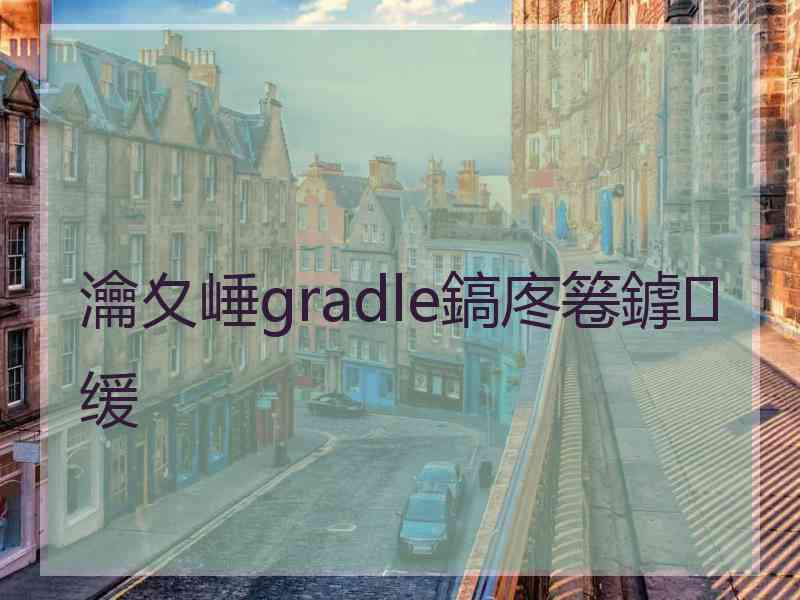 瀹夊崜gradle鎬庝箞鎼缓