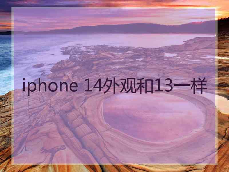 iphone 14外观和13一样