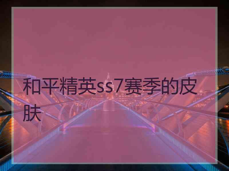 和平精英ss7赛季的皮肤