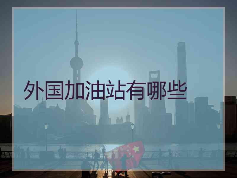 外国加油站有哪些