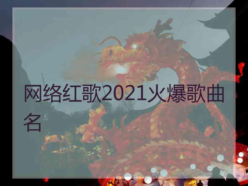 网络红歌2021火爆歌曲名