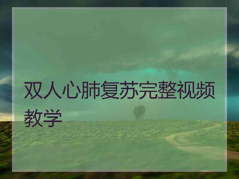 双人心肺复苏完整视频教学