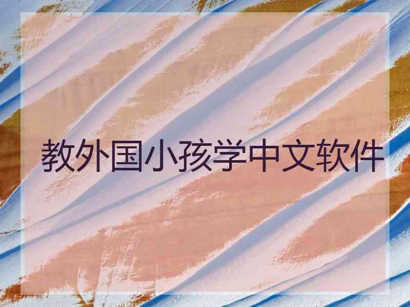教外国小孩学中文软件