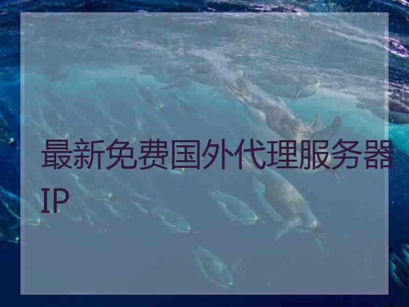 最新免费国外代理服务器IP