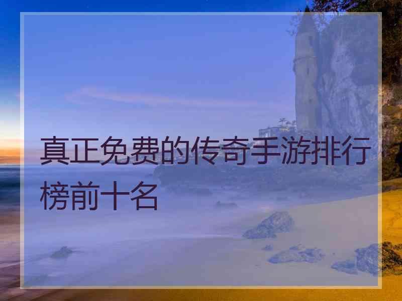 真正免费的传奇手游排行榜前十名