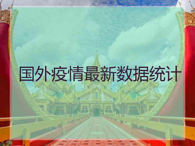 国外疫情最新数据统计