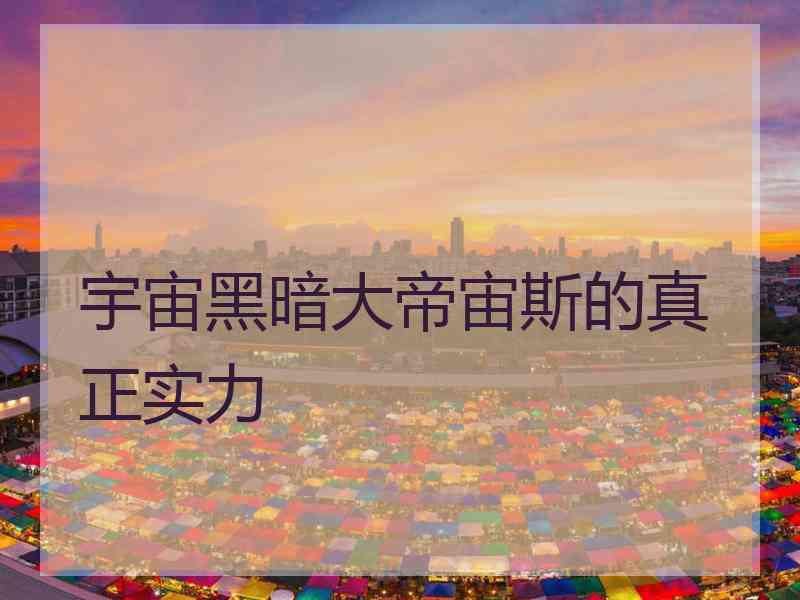 宇宙黑暗大帝宙斯的真正实力