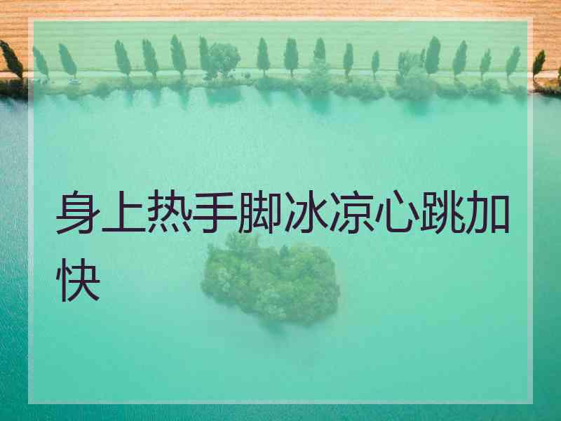 身上热手脚冰凉心跳加快