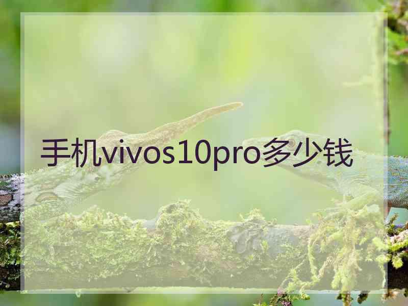 手机vivos10pro多少钱