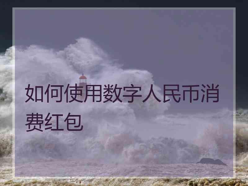 如何使用数字人民币消费红包