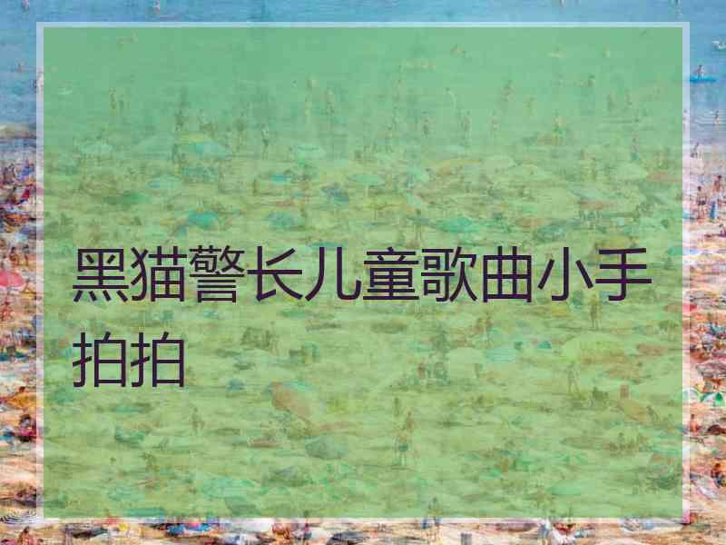黑猫警长儿童歌曲小手拍拍