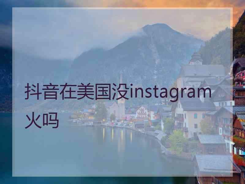 抖音在美国没instagram火吗