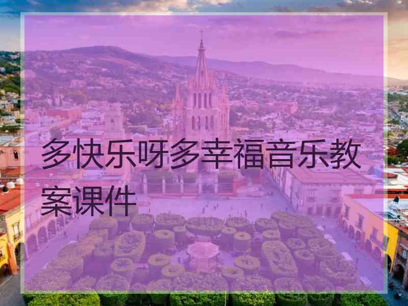 多快乐呀多幸福音乐教案课件