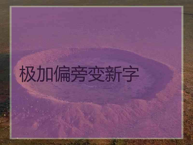 极加偏旁变新字