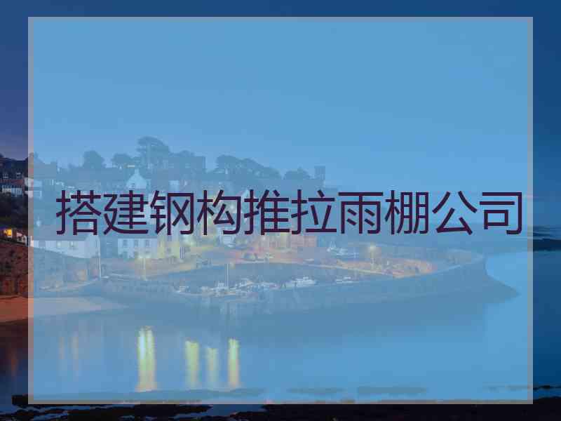 搭建钢构推拉雨棚公司