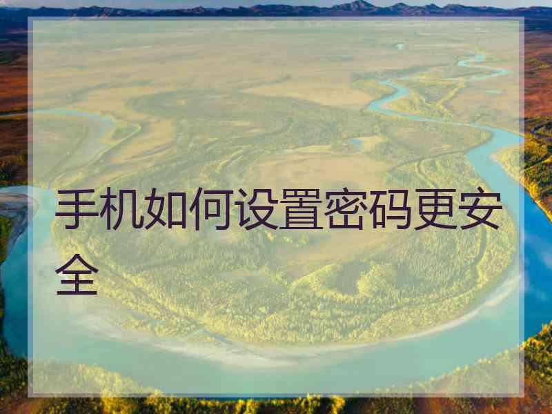 手机如何设置密码更安全