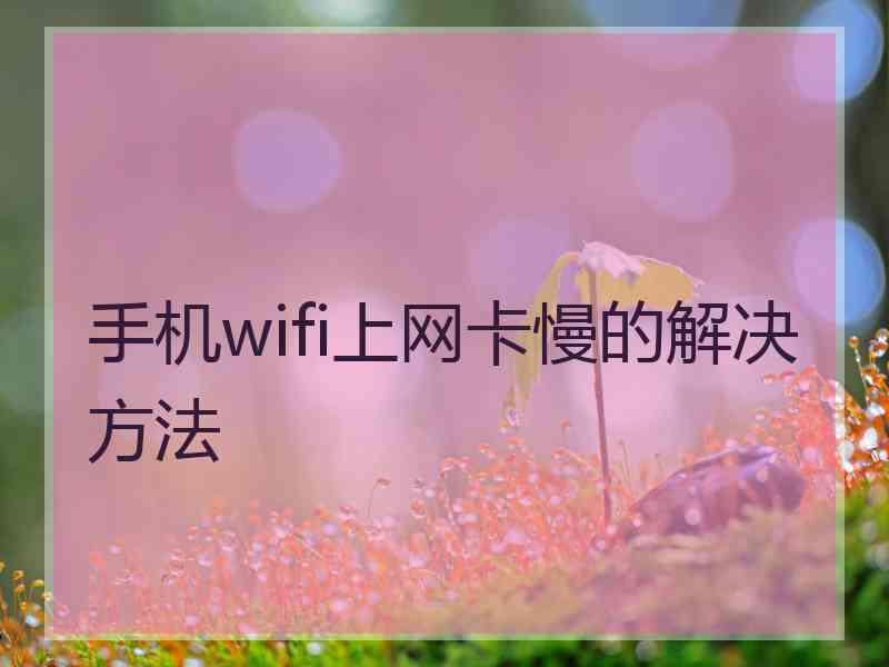 手机wifi上网卡慢的解决方法