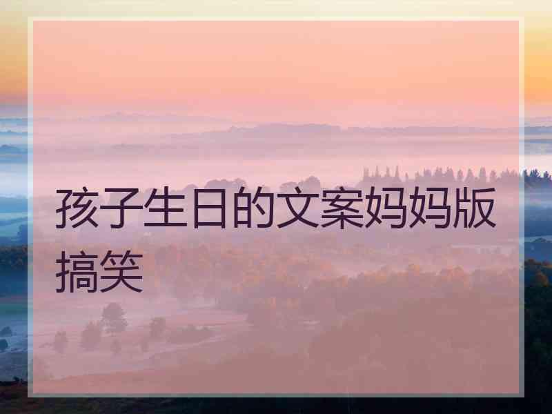 孩子生日的文案妈妈版搞笑