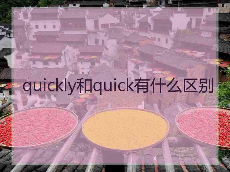 quickly和quick有什么区别