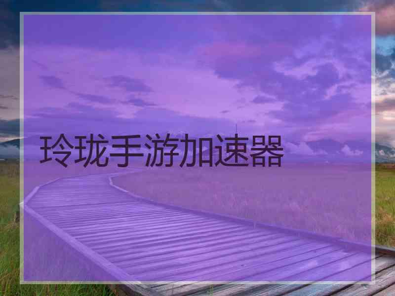 玲珑手游加速器