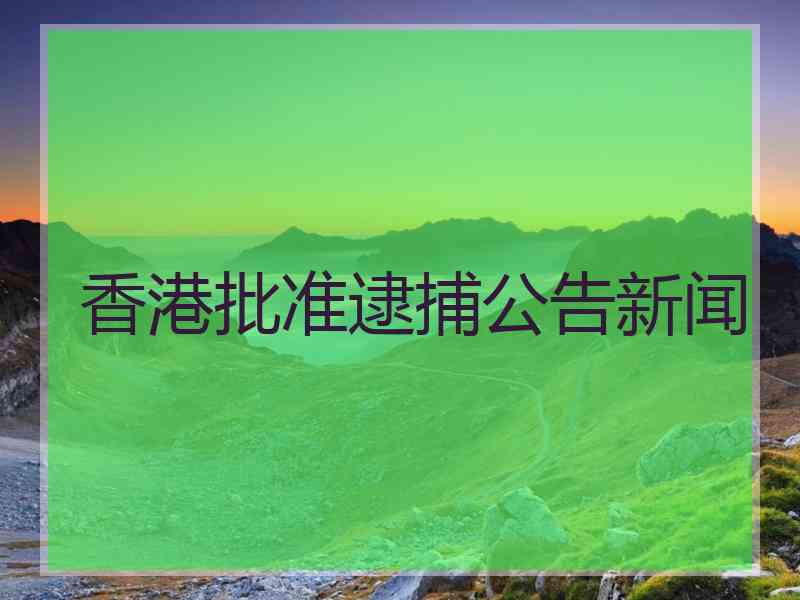 香港批准逮捕公告新闻