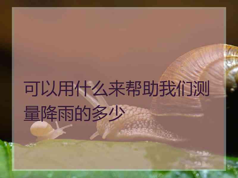 可以用什么来帮助我们测量降雨的多少