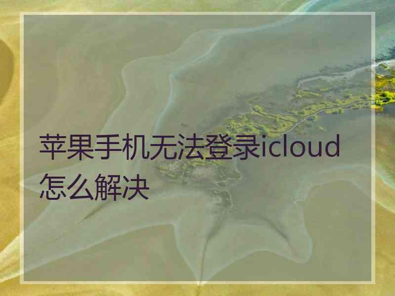 苹果手机无法登录icloud怎么解决