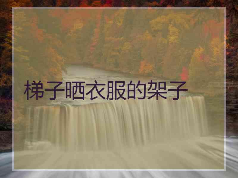 梯子晒衣服的架子