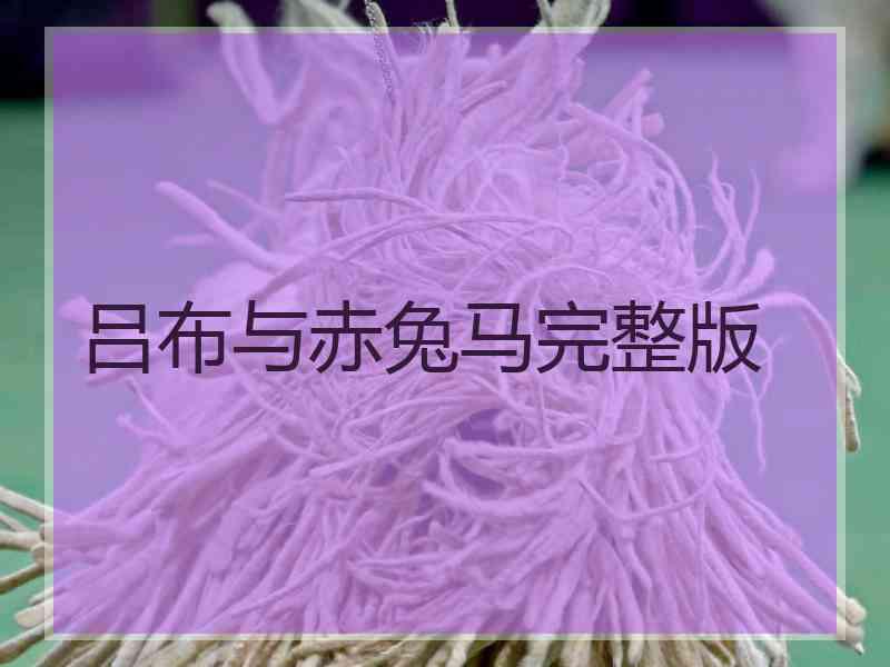 吕布与赤兔马完整版