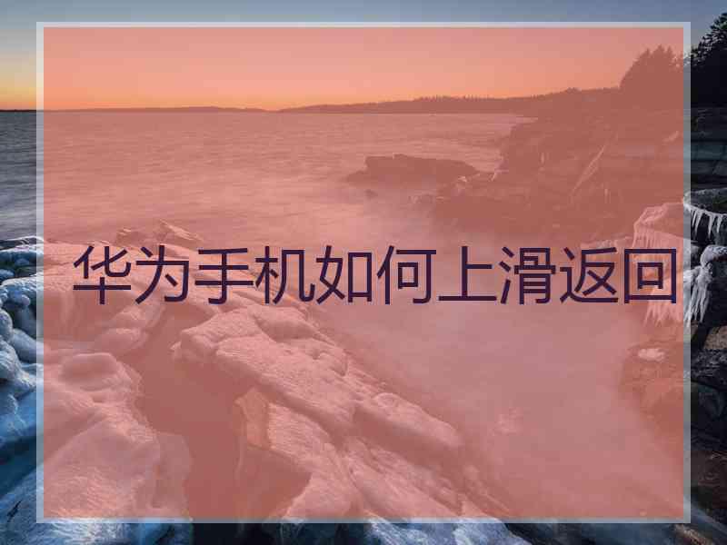 华为手机如何上滑返回