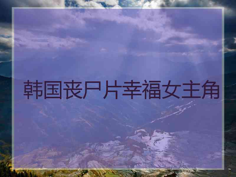 韩国丧尸片幸福女主角