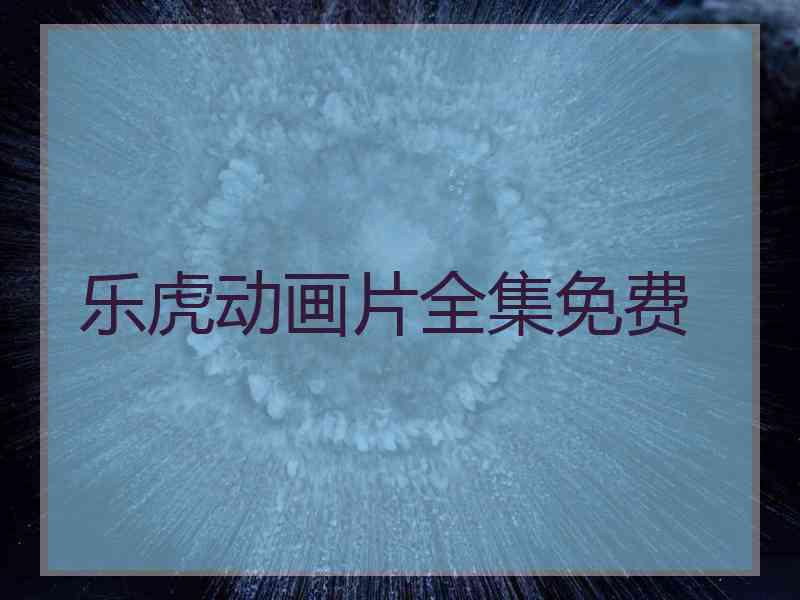 乐虎动画片全集免费