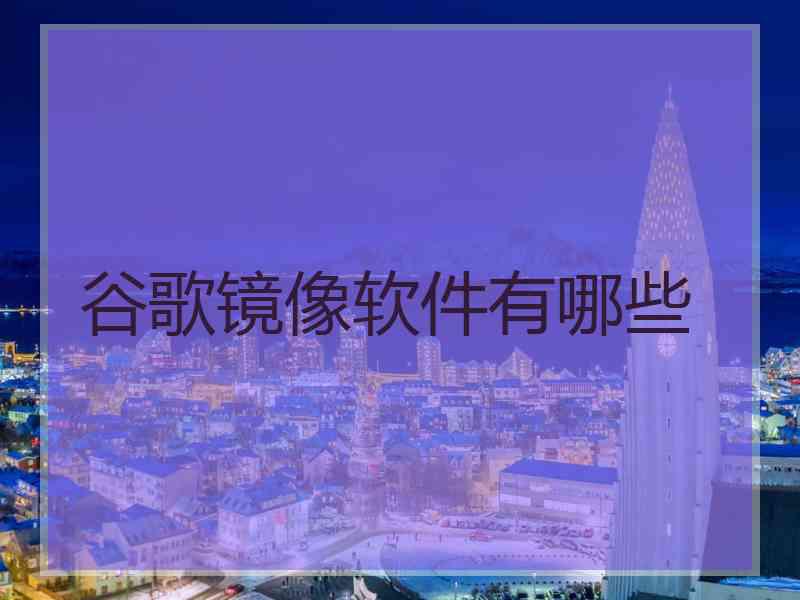 谷歌镜像软件有哪些