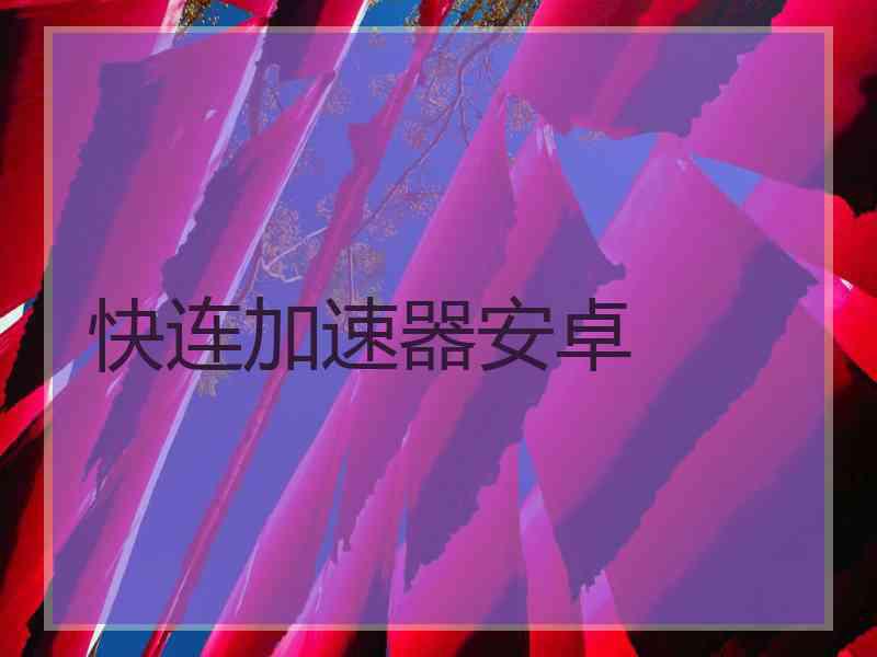 快连加速器安卓