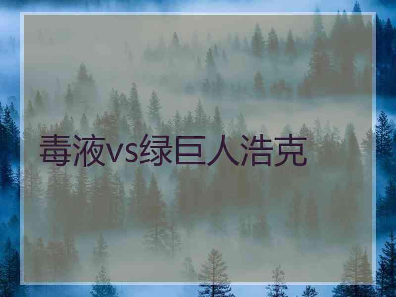 毒液vs绿巨人浩克