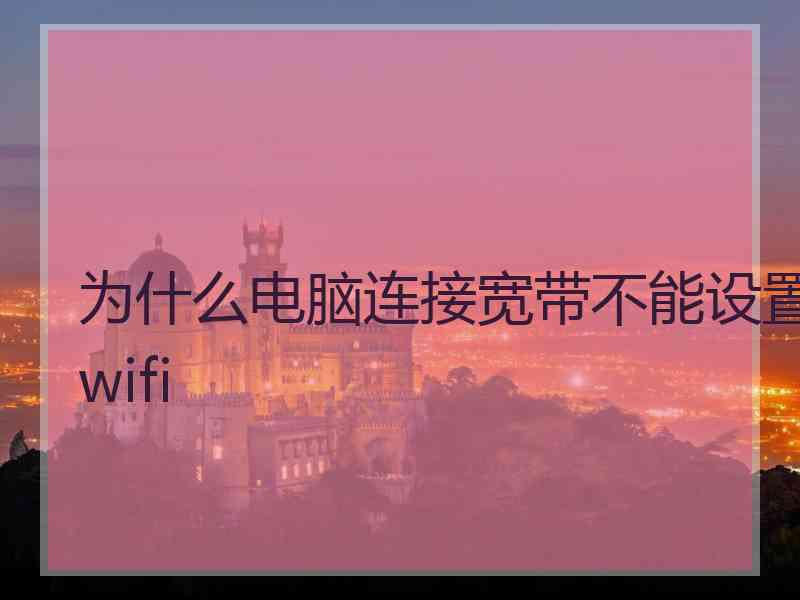 为什么电脑连接宽带不能设置wifi