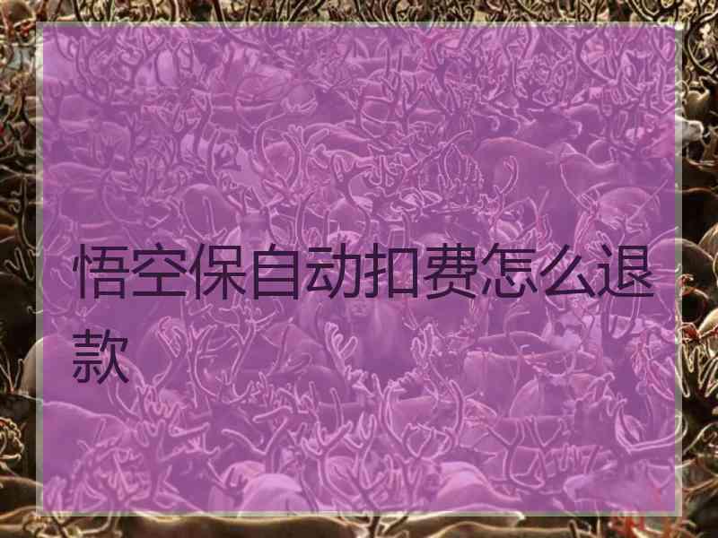 悟空保自动扣费怎么退款