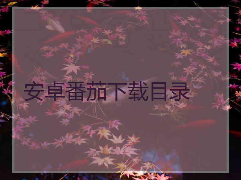 安卓番茄下载目录