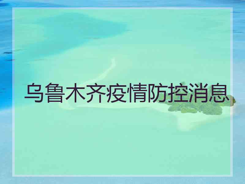 乌鲁木齐疫情防控消息