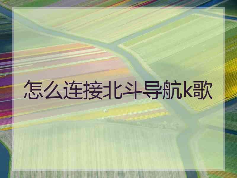 怎么连接北斗导航k歌