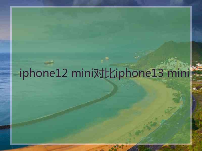 iphone12 mini对比iphone13 mini
