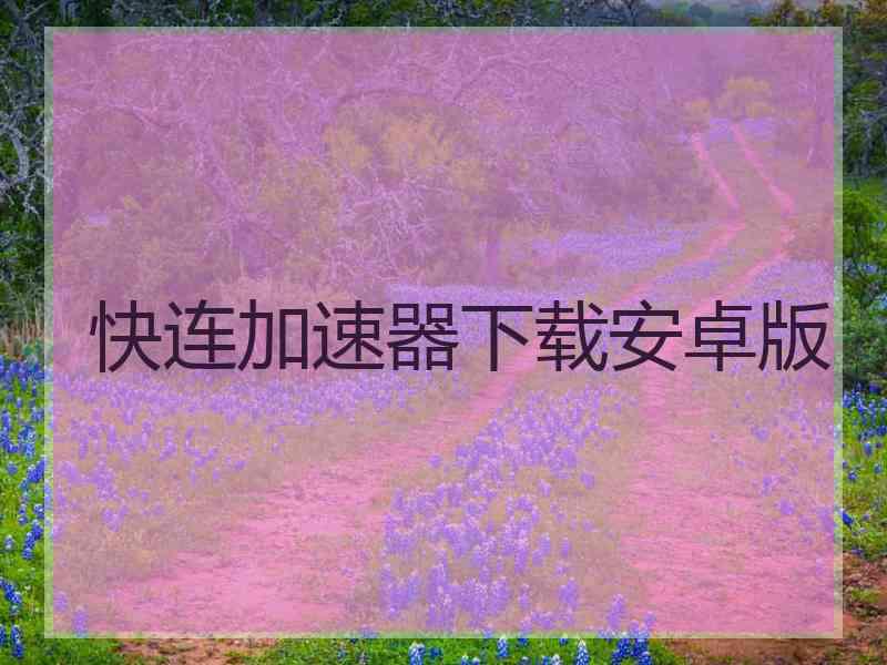 快连加速器下载安卓版