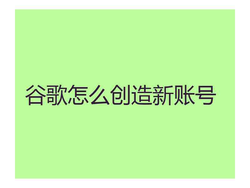 谷歌怎么创造新账号