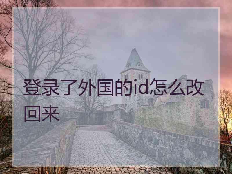 登录了外国的id怎么改回来