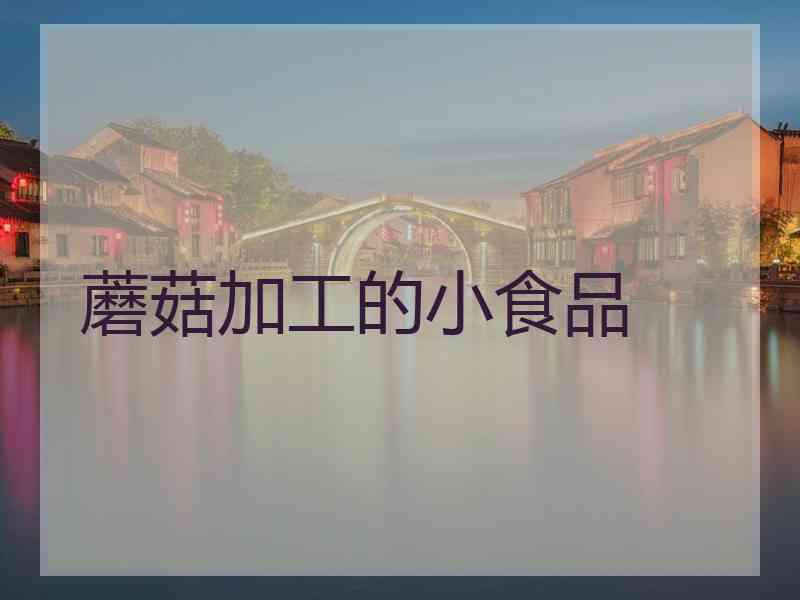 蘑菇加工的小食品