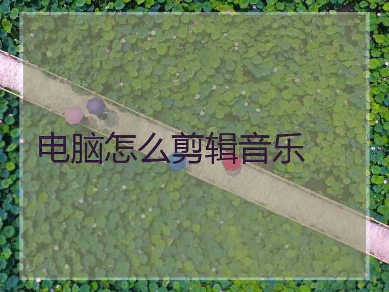 电脑怎么剪辑音乐