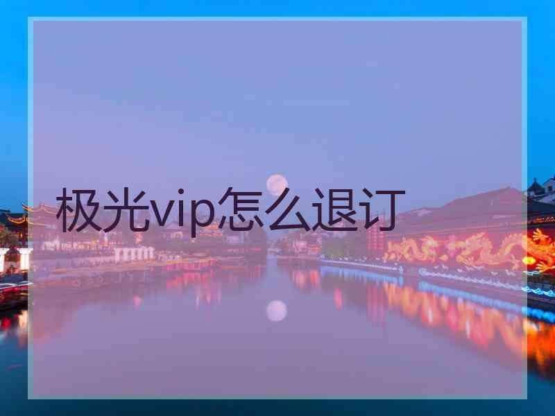 极光vip怎么退订
