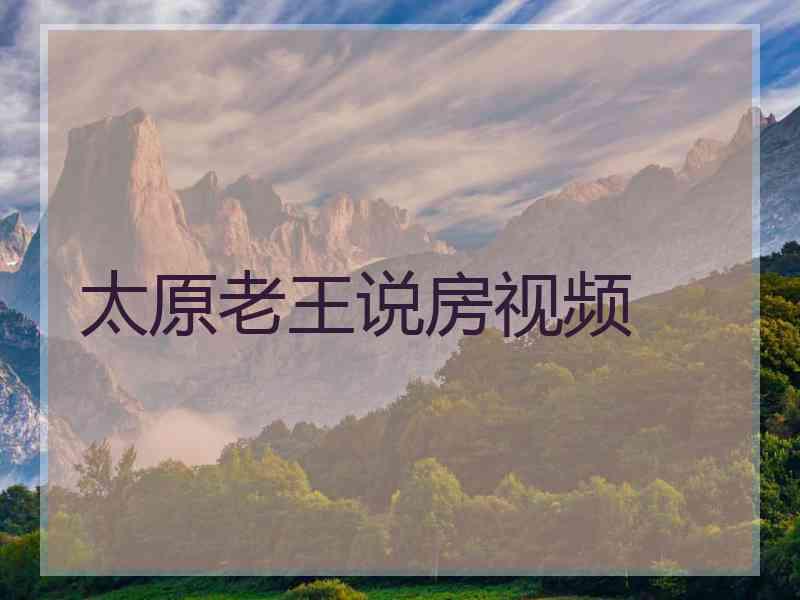 太原老王说房视频