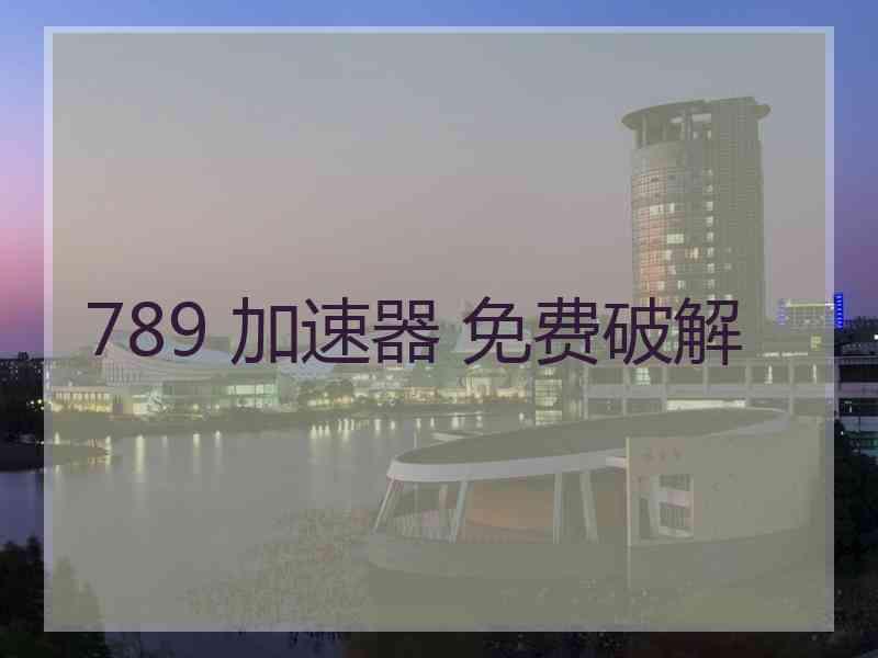 789 加速器 免费破解